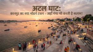 Atal Ghat: Kanpur Ka Naya Modern Tashan – Jahan Ganga Bhi Karti Hai Salaam!